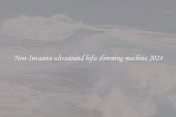 Non-Invasive ultrasound hifu slimming machine 2024