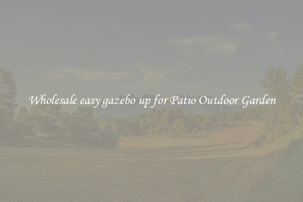 Wholesale easy gazebo up for Patio Outdoor Garden