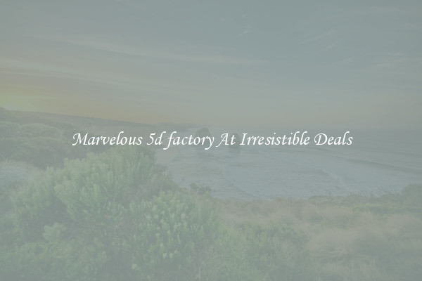 Marvelous 5d factory At Irresistible Deals