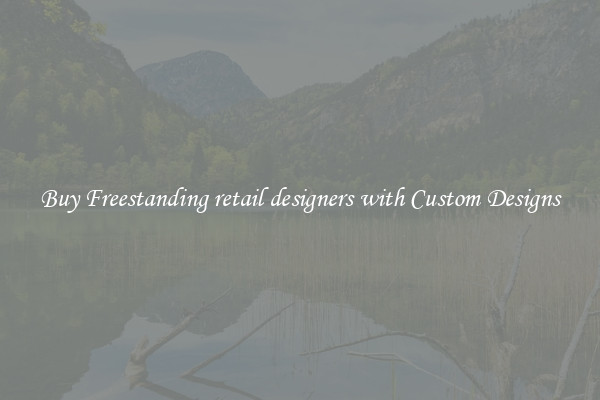 Buy Freestanding retail designers with Custom Designs