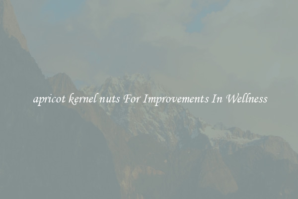 apricot kernel nuts For Improvements In Wellness