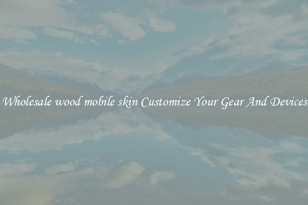 Wholesale wood mobile skin Customize Your Gear And Devices