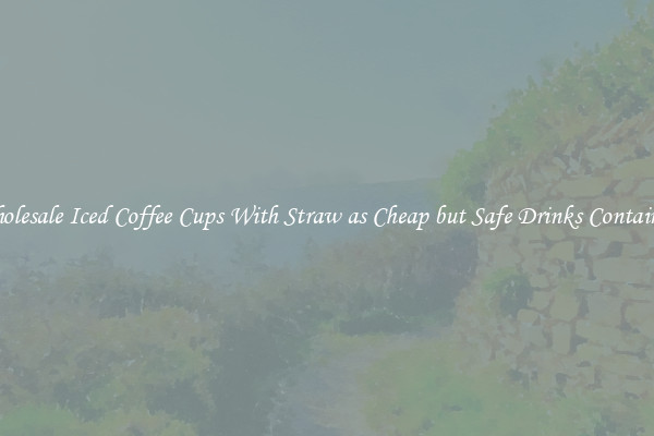 Wholesale Iced Coffee Cups With Straw as Cheap but Safe Drinks Containers