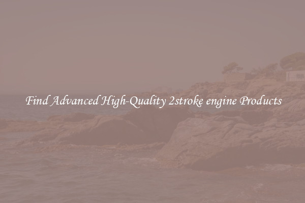 Find Advanced High-Quality 2stroke engine Products