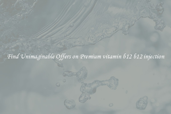 Find Unimaginable Offers on Premium vitamin b12 b12 injection