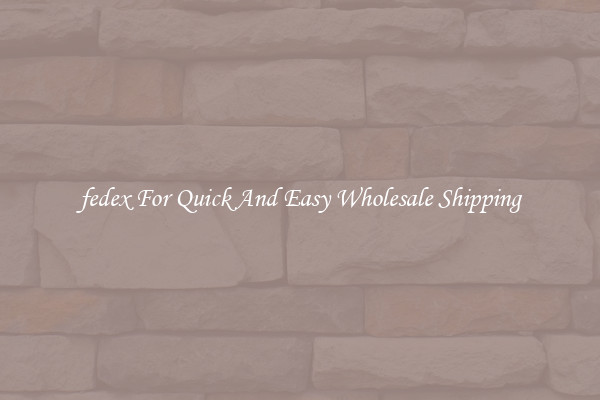 fedex For Quick And Easy Wholesale Shipping