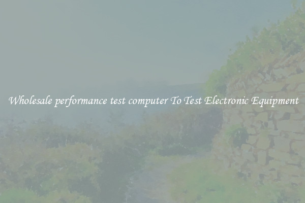 Wholesale performance test computer To Test Electronic Equipment