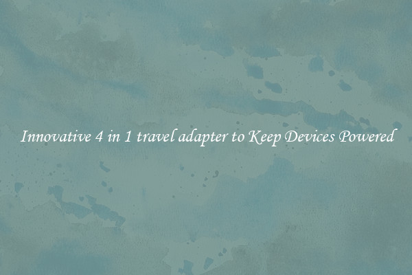 Innovative 4 in 1 travel adapter to Keep Devices Powered