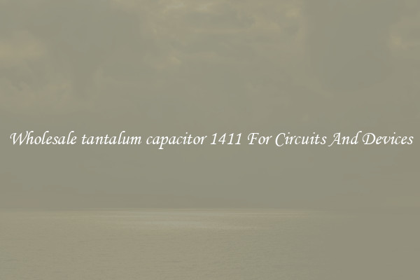 Wholesale tantalum capacitor 1411 For Circuits And Devices