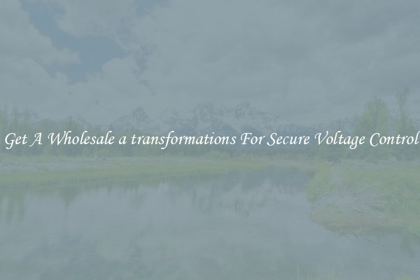 Get A Wholesale a transformations For Secure Voltage Control