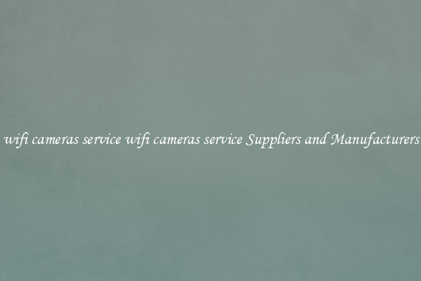 wifi cameras service wifi cameras service Suppliers and Manufacturers