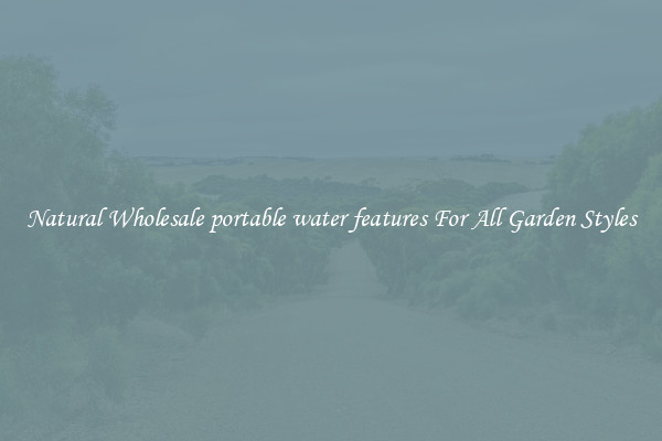 Natural Wholesale portable water features For All Garden Styles