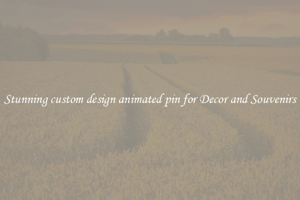 Stunning custom design animated pin for Decor and Souvenirs