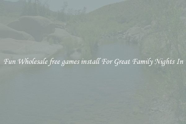 Fun Wholesale free games install For Great Family Nights In