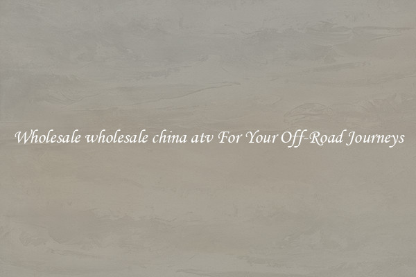 Wholesale wholesale china atv For Your Off-Road Journeys