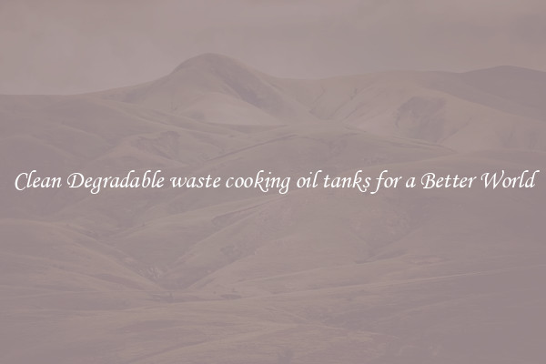 Clean Degradable waste cooking oil tanks for a Better World