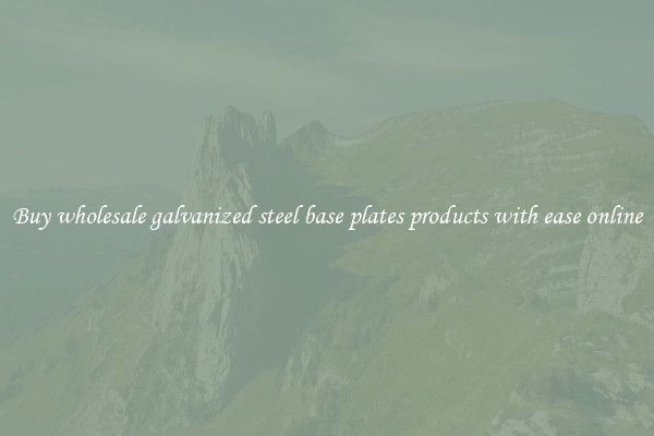 Buy wholesale galvanized steel base plates products with ease online