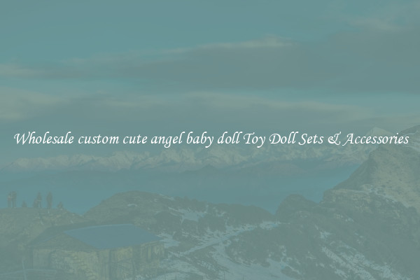 Wholesale custom cute angel baby doll Toy Doll Sets & Accessories