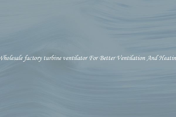 Wholesale factory turbine ventilator For Better Ventilation And Heating