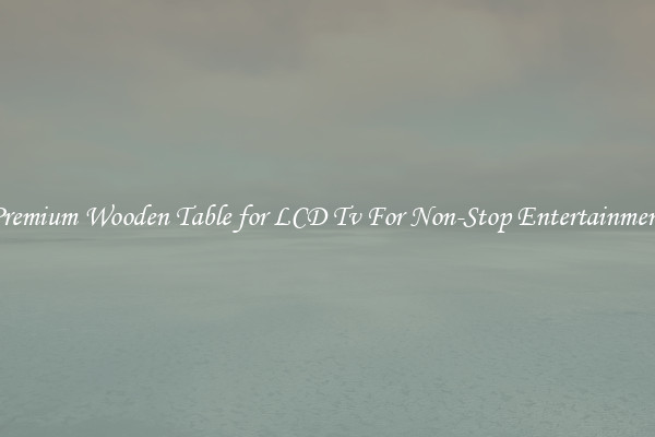 Premium Wooden Table for LCD Tv For Non-Stop Entertainment