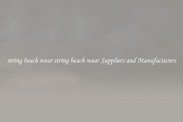string beach wear string beach wear Suppliers and Manufacturers
