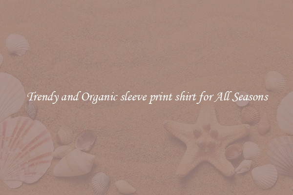 Trendy and Organic sleeve print shirt for All Seasons