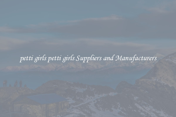 petti girls petti girls Suppliers and Manufacturers