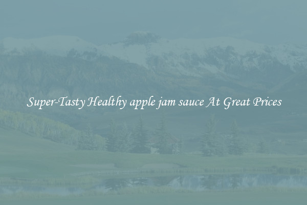 Super-Tasty Healthy apple jam sauce At Great Prices