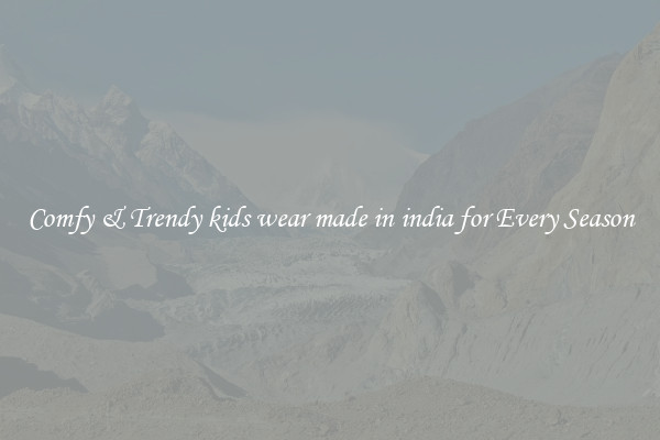 Comfy & Trendy kids wear made in india for Every Season