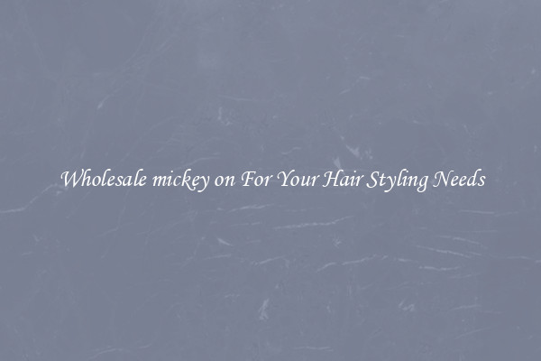 Wholesale mickey on For Your Hair Styling Needs