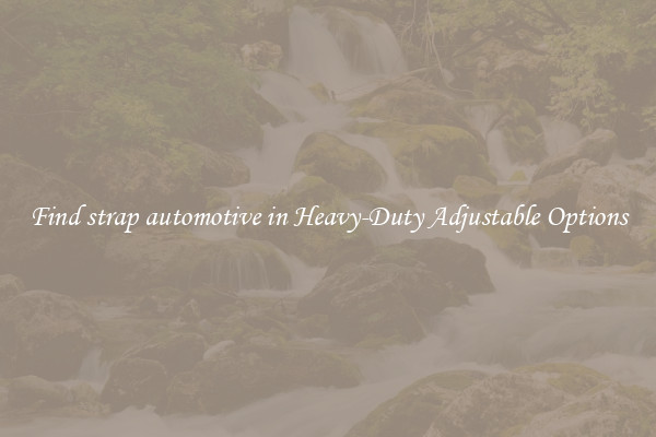 Find strap automotive in Heavy-Duty Adjustable Options
