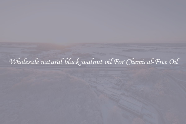 Wholesale natural black walnut oil For Chemical-Free Oil