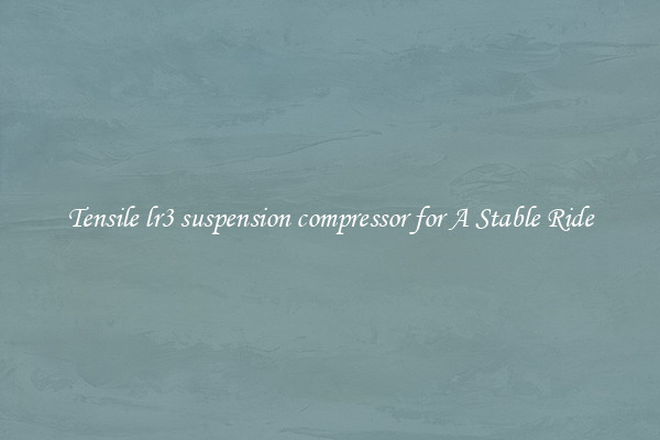 Tensile lr3 suspension compressor for A Stable Ride