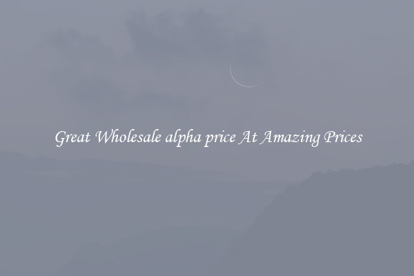 Great Wholesale alpha price At Amazing Prices