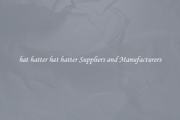 hat hatter hat hatter Suppliers and Manufacturers