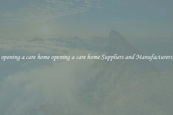 opening a care home opening a care home Suppliers and Manufacturers