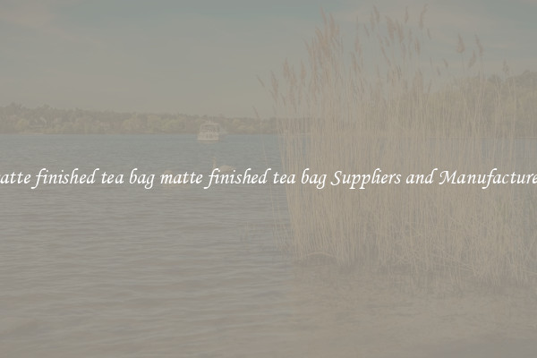 matte finished tea bag matte finished tea bag Suppliers and Manufacturers