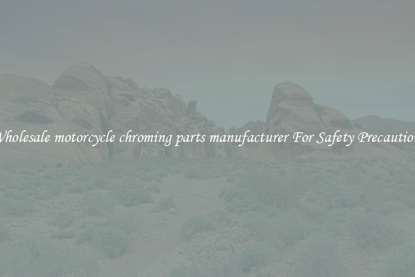 Wholesale motorcycle chroming parts manufacturer For Safety Precautions