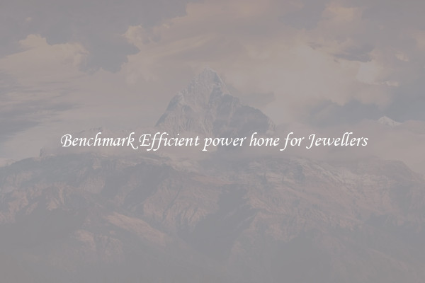 Benchmark Efficient power hone for Jewellers